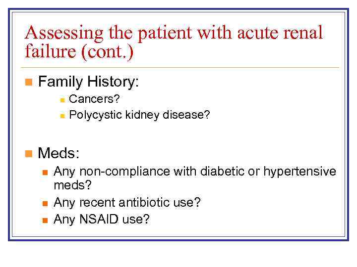 Assessing the patient with acute renal failure (cont. ) n Family History: n n