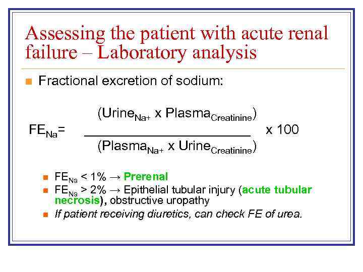 Assessing the patient with acute renal failure – Laboratory analysis n Fractional excretion of