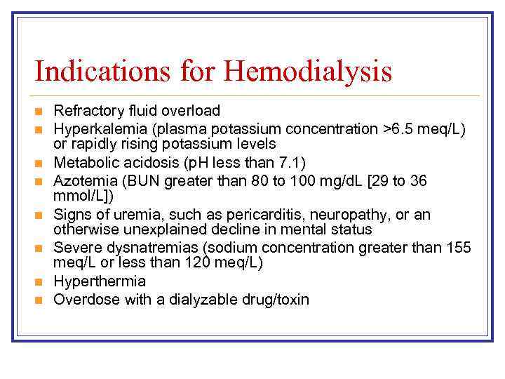 Indications for Hemodialysis n n n n Refractory fluid overload Hyperkalemia (plasma potassium concentration