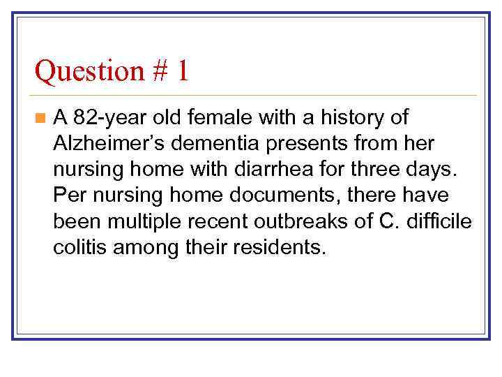 Question # 1 n A 82 -year old female with a history of Alzheimer’s