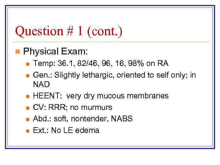 Question # 1 (cont. ) n Physical Exam: n n n Temp: 36. 1,