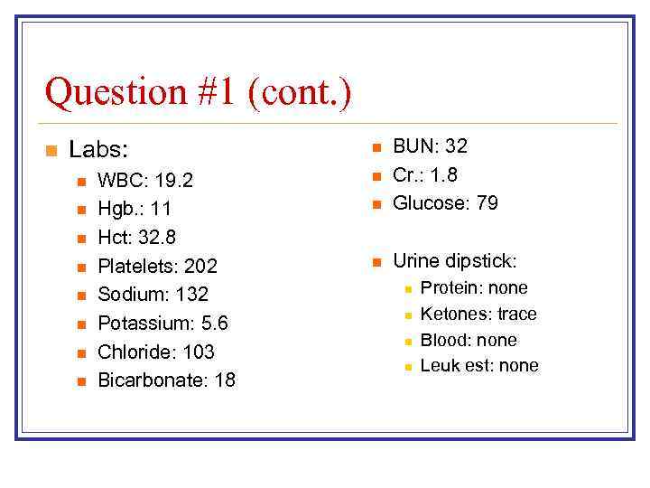 Question #1 (cont. ) n Labs: n n n n WBC: 19. 2 Hgb.