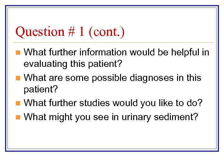 Question # 1 (cont. ) What further information would be helpful in evaluating this