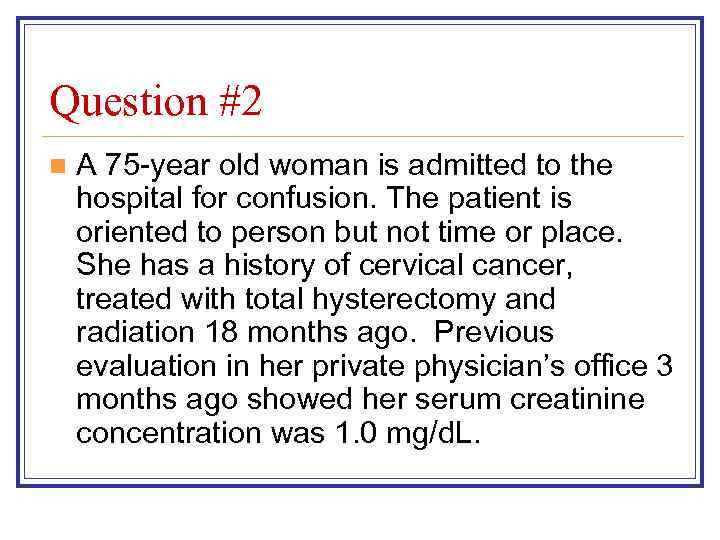 Question #2 n A 75 -year old woman is admitted to the hospital for