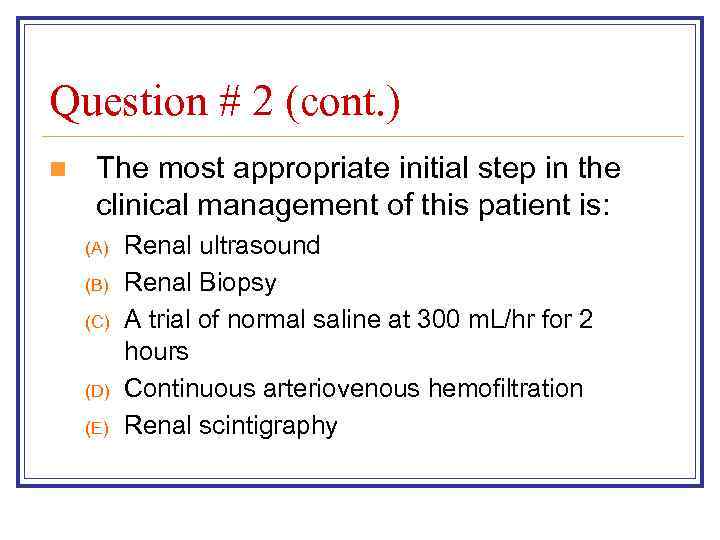 Question # 2 (cont. ) n The most appropriate initial step in the clinical