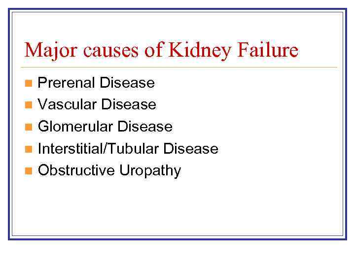 Major causes of Kidney Failure Prerenal Disease n Vascular Disease n Glomerular Disease n