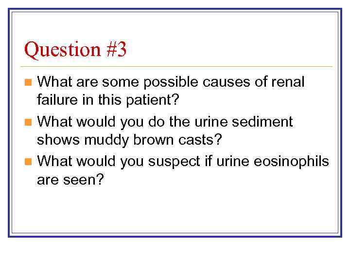 Question #3 What are some possible causes of renal failure in this patient? n