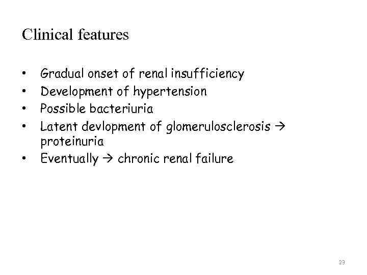 Clinical features • • • Gradual onset of renal insufficiency Development of hypertension Possible