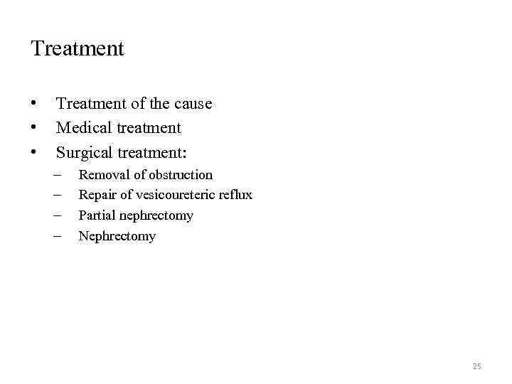 Treatment • • • Treatment of the cause Medical treatment Surgical treatment: – –