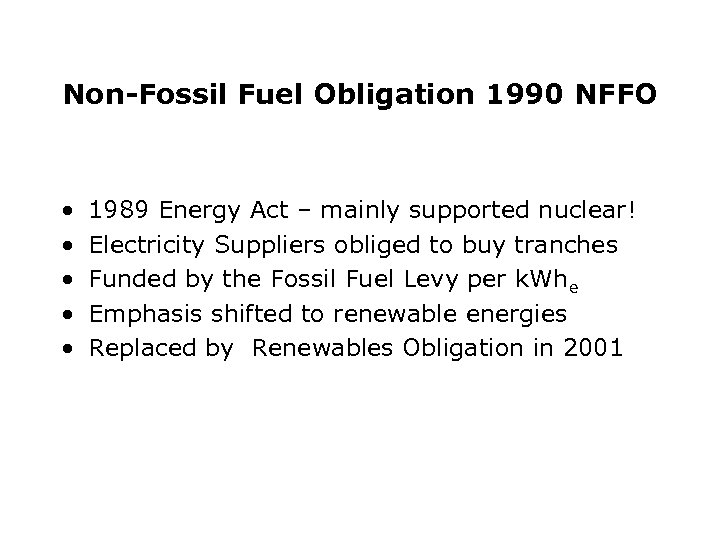 Non-Fossil Fuel Obligation 1990 NFFO • • • 1989 Energy Act – mainly supported