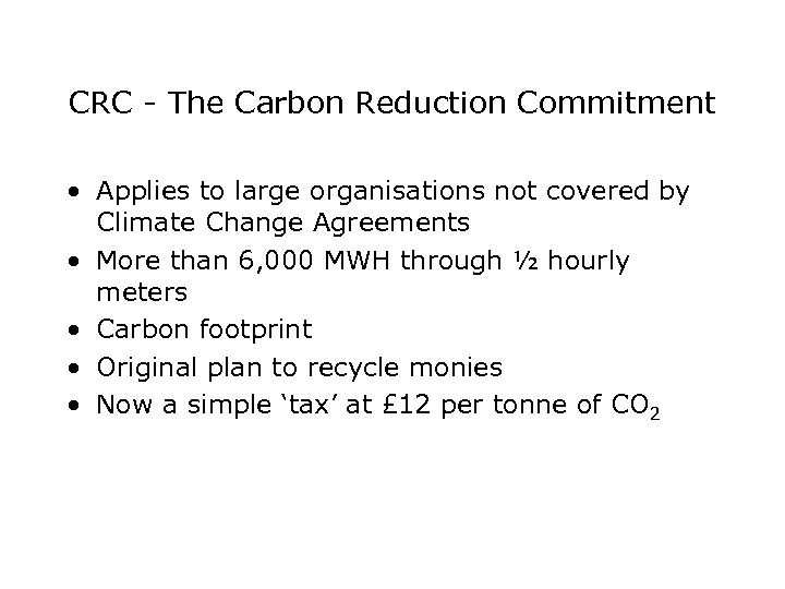 CRC - The Carbon Reduction Commitment • Applies to large organisations not covered by
