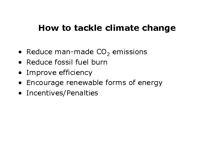 How to tackle climate change • • • Reduce man-made CO 2 emissions Reduce