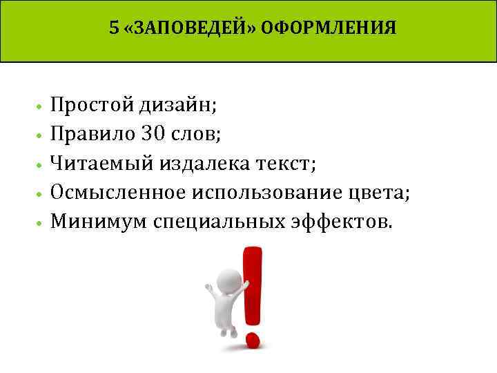 5 «ЗАПОВЕДЕЙ» ОФОРМЛЕНИЯ • • • Простой дизайн; Правило 30 слов; Читаемый издалека текст;