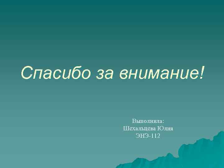 Спасибо за внимание! Выполнила: Шехальцева Юлия ЭНЭ-112 
