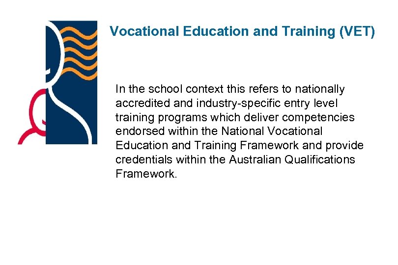 Vocational Education and Training (VET) In the school context this refers to nationally accredited
