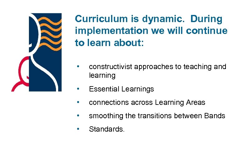 Curriculum is dynamic. During implementation we will continue to learn about: • constructivist approaches