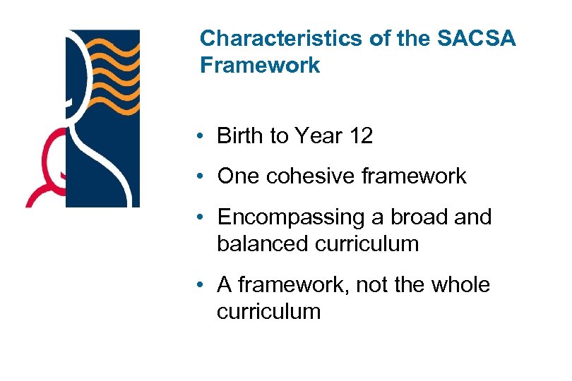 Characteristics of the SACSA Framework • Birth to Year 12 • One cohesive framework