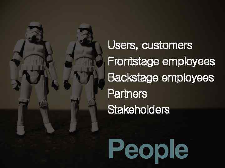 Users, customers Frontstage employees Backstage employees Partners Stakeholders People 
