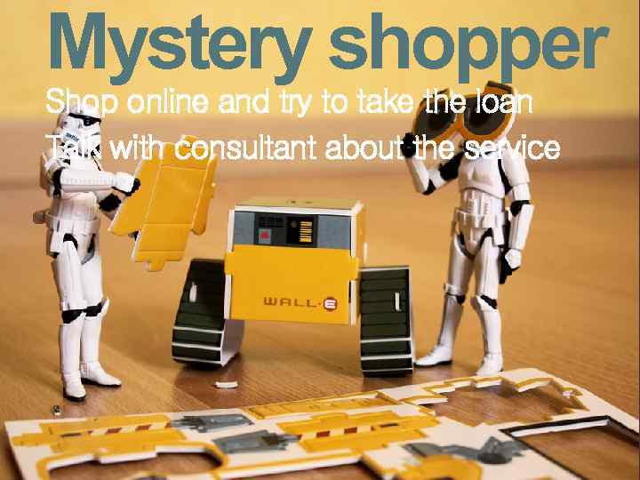Mystery shopper Shop online and try to take the loan Talk with consultant about