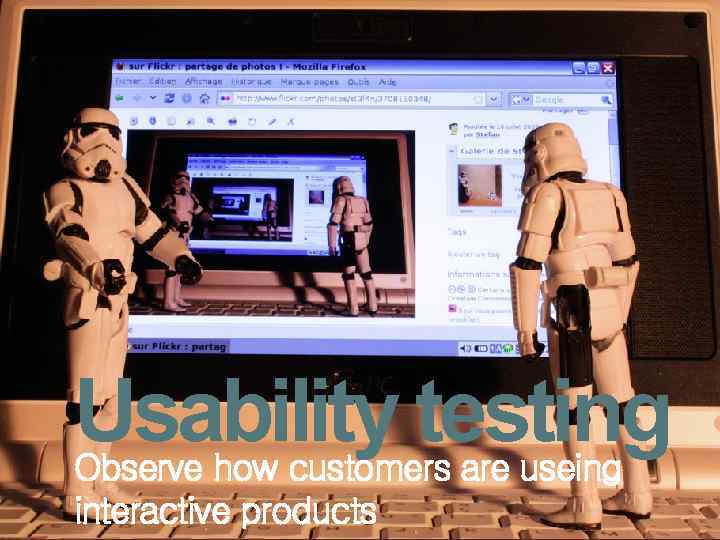 Usability testing Observe how customers are useing interactive products 
