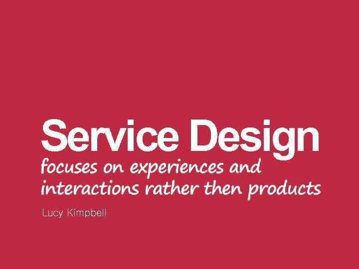 Service Design Lucy Kimpbell 