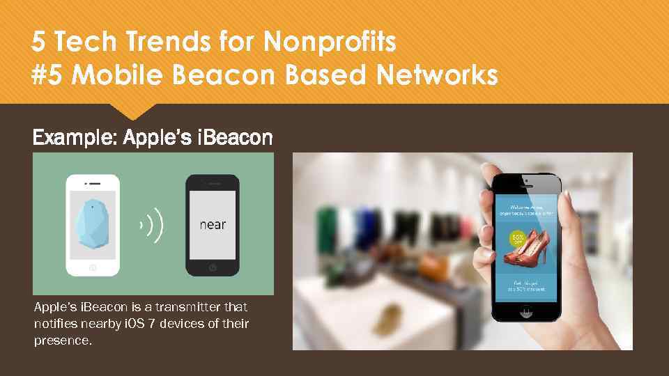 5 Tech Trends for Nonprofits #5 Mobile Beacon Based Networks Example: Apple’s i. Beacon