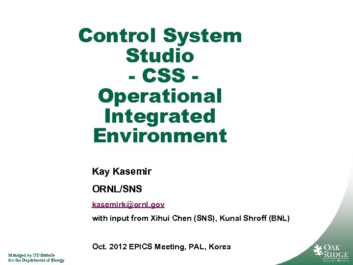 Control System Studio - CSS Operational Integrated Environment Kay Kasemir ORNL/SNS kasemirk@ornl. gov with