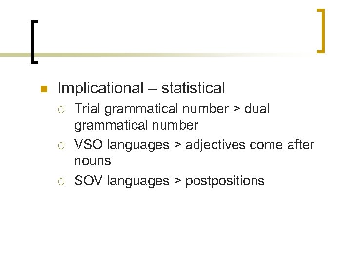 n Implicational – statistical ¡ ¡ ¡ Trial grammatical number > dual grammatical number
