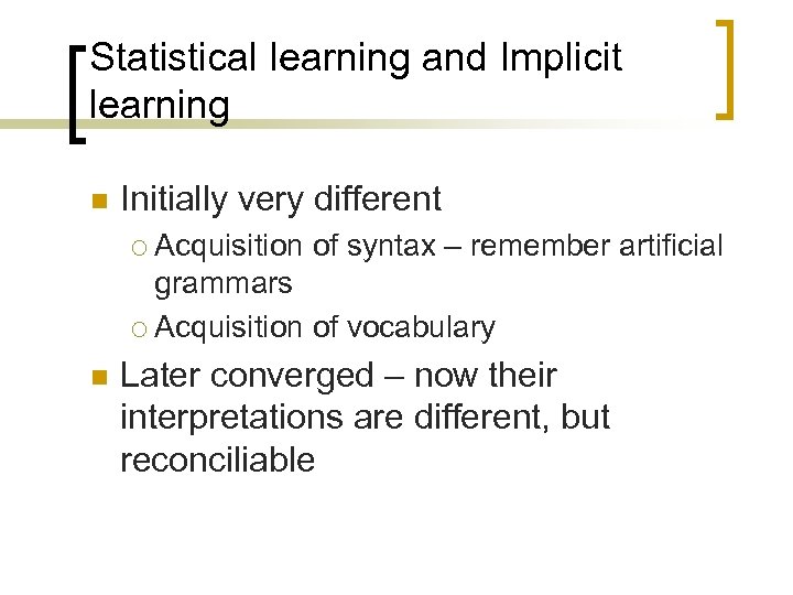 Statistical learning and Implicit learning n Initially very different Acquisition of syntax – remember