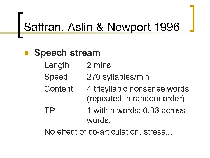 Saffran, Aslin & Newport 1996 n Speech stream Length Speed Content 2 mins 270