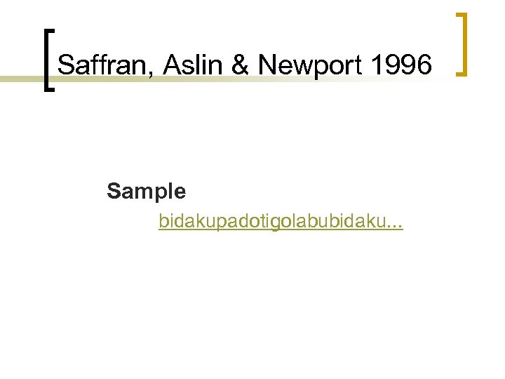 Saffran, Aslin & Newport 1996 Sample bidakupadotigolabubidaku. . . 