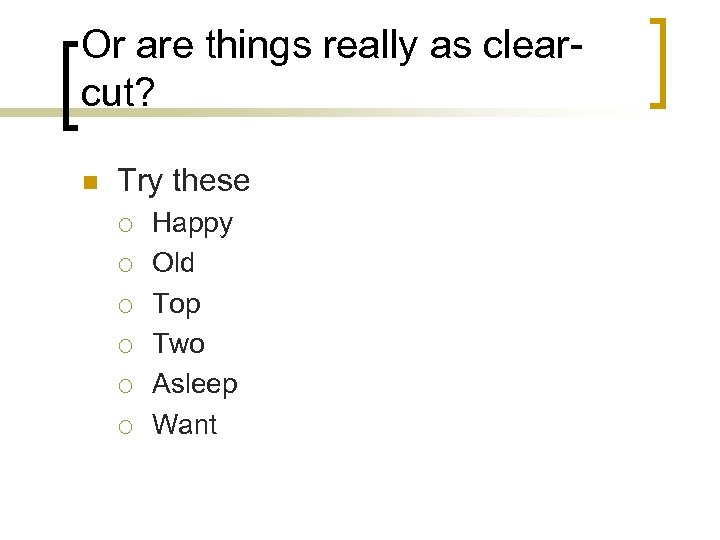 Or are things really as clearcut? n Try these ¡ ¡ ¡ Happy Old