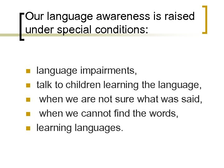 Our language awareness is raised under special conditions: n n n language impairments, talk