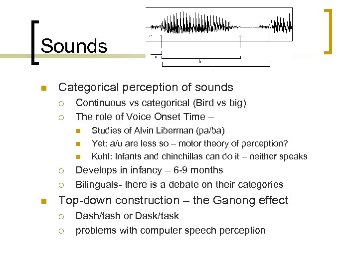 Sounds n Categorical perception of sounds ¡ ¡ Continuous vs categorical (Bird vs big)