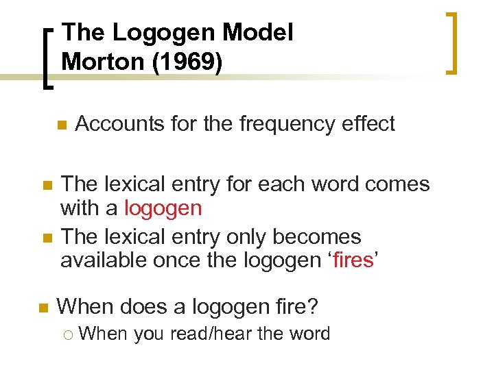 The Logogen Model Morton (1969) n n Accounts for the frequency effect The lexical