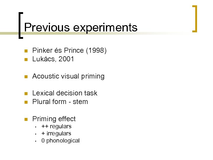 Previous experiments n Pinker és Prince (1998) Lukács, 2001 n Acoustic visual priming n