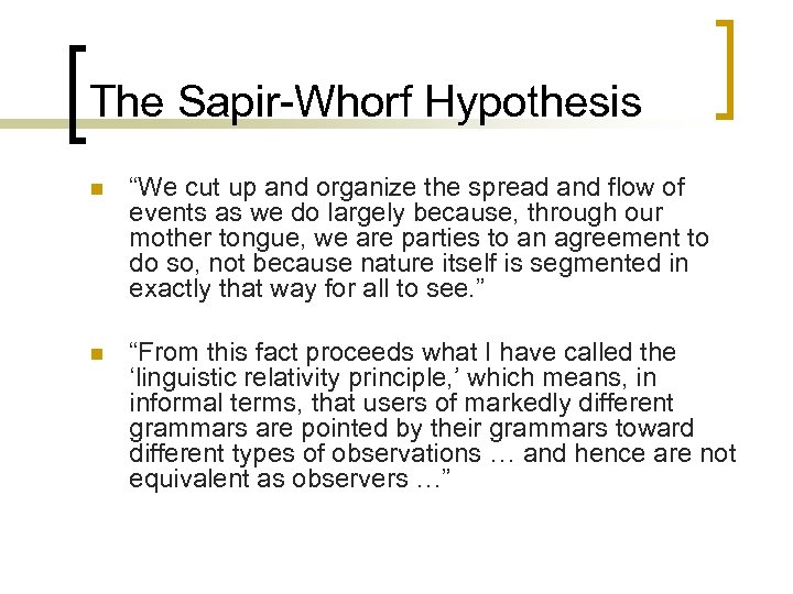 The Sapir-Whorf Hypothesis n “We cut up and organize the spread and flow of