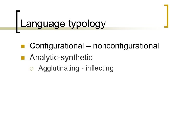 Language typology n n Configurational – nonconfigurational Analytic-synthetic ¡ Agglutinating - inflecting 