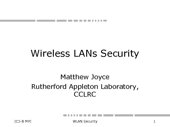 Wireless LANs Security Matthew Joyce Rutherford Appleton Laboratory, CCLRC IC 3 -8 MPJ WLAN