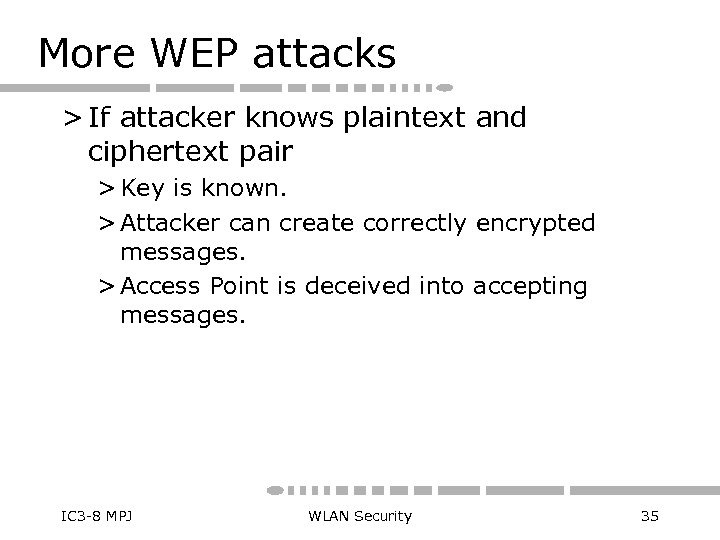 More WEP attacks > If attacker knows plaintext and ciphertext pair > Key is