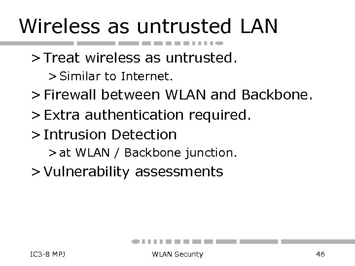 Wireless as untrusted LAN > Treat wireless as untrusted. > Similar to Internet. >