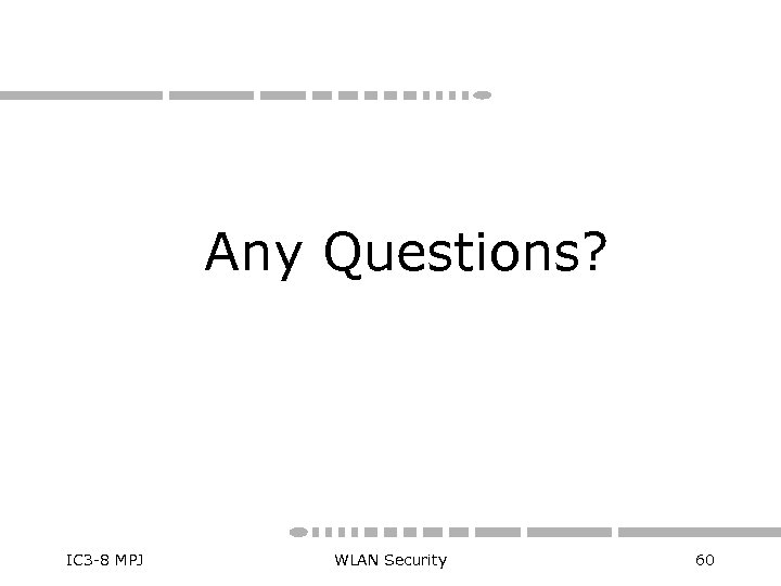 Any Questions? IC 3 -8 MPJ WLAN Security 60 
