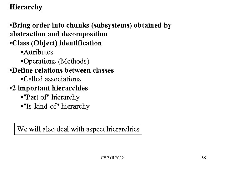 Hierarchy • Bring order into chunks (subsystems) obtained by abstraction and decomposition • Class