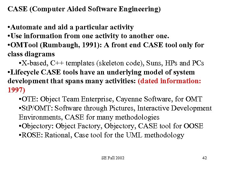 CASE (Computer Aided Software Engineering) • Automate and aid a particular activity • Use