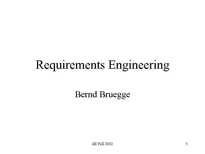 Requirements Engineering Bernd Bruegge SE Fall 2002 5 