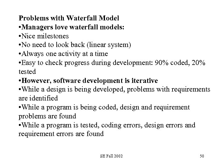 Problems with Waterfall Model • Managers love waterfall models: • Nice milestones • No