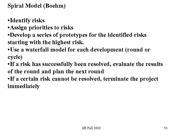 Spiral Model (Boehm) • Identify risks • Assign priorities to risks • Develop a