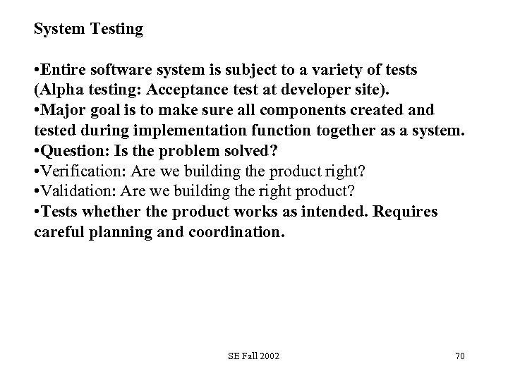 System Testing • Entire software system is subject to a variety of tests (Alpha