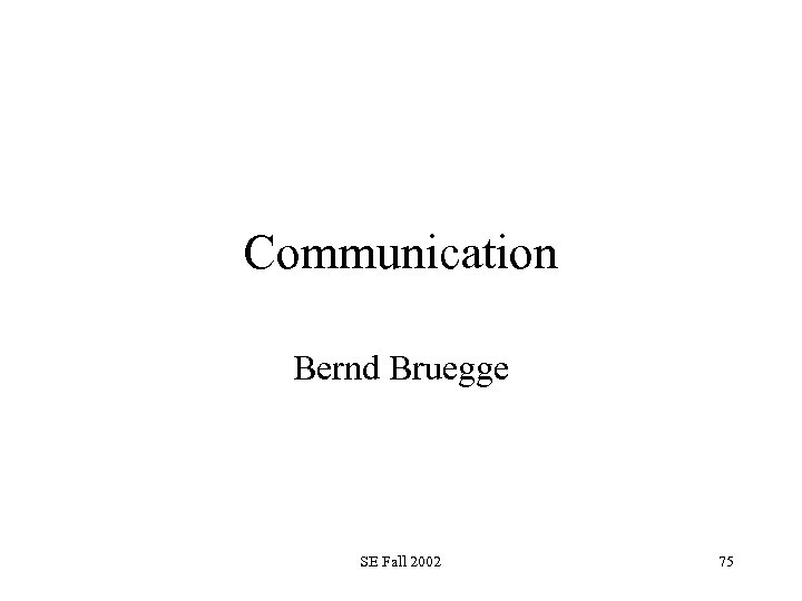 Communication Bernd Bruegge SE Fall 2002 75 