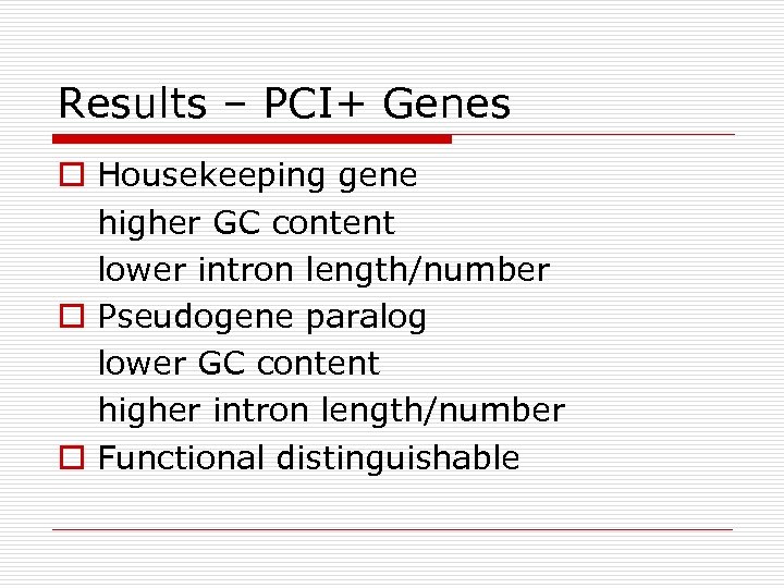 Results – PCI+ Genes o Housekeeping gene higher GC content lower intron length/number o
